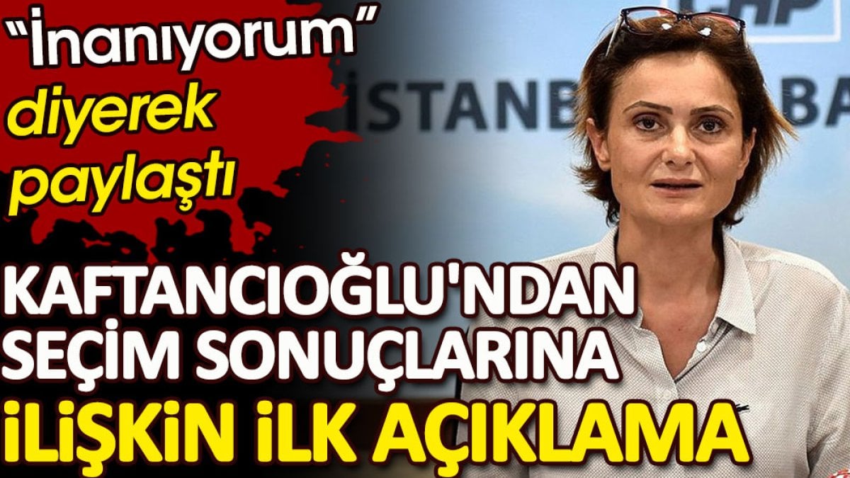 Canan Kaftancıoğlu'ndan seçim sonuçlarına ilişkin açıklama