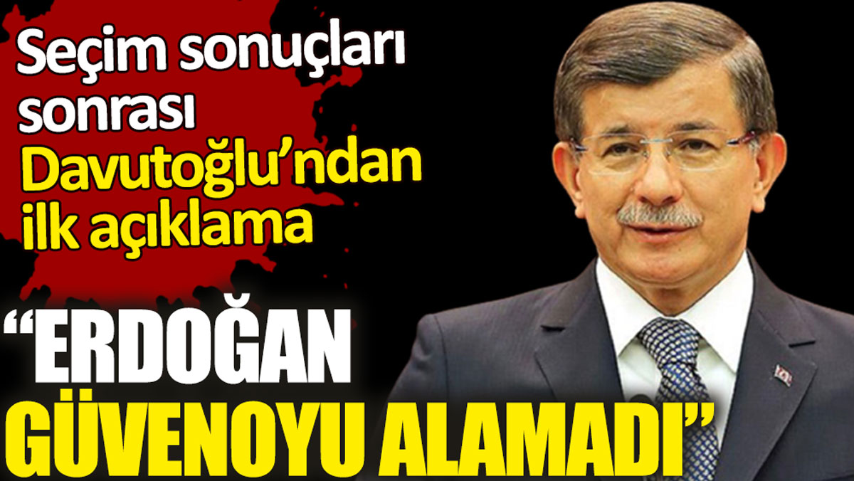 Seçim sonuçları sonrası Davutoğlu’ndan ilk açıklama. Erdoğan güvenoyu alamadı!