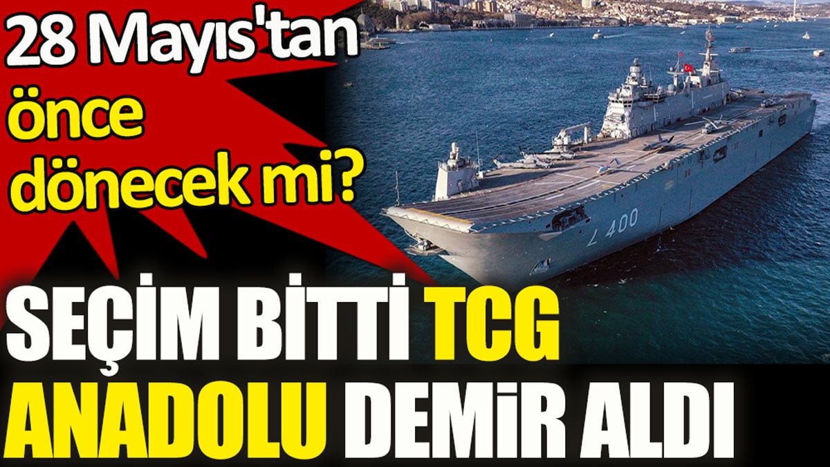 Seçim bitti TCG Anadolu demir aldı. 28 Mayıs'tan önce dönecek mi