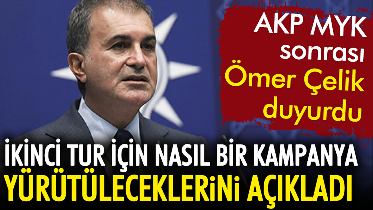 AKP MYK sonrası Ömer Çelik duyurdu. İkinci tur için nasıl bir kampanya yürütüleceklerini açıkladı