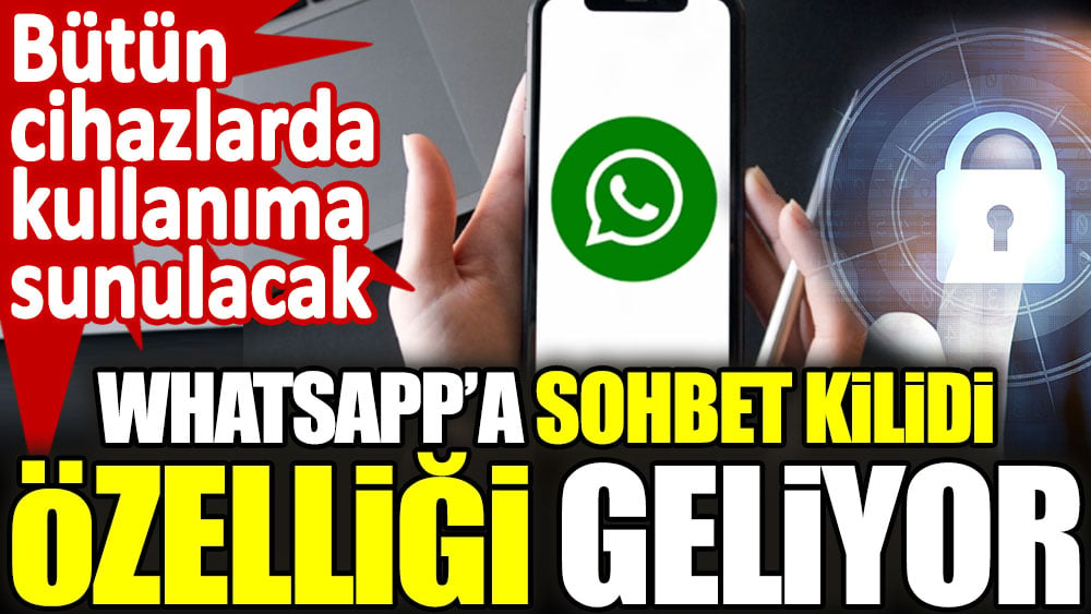 WhatsApp'a sohbet kilidi özelliği geliyor. Bütün cihazlarda kullanıma sunulacak