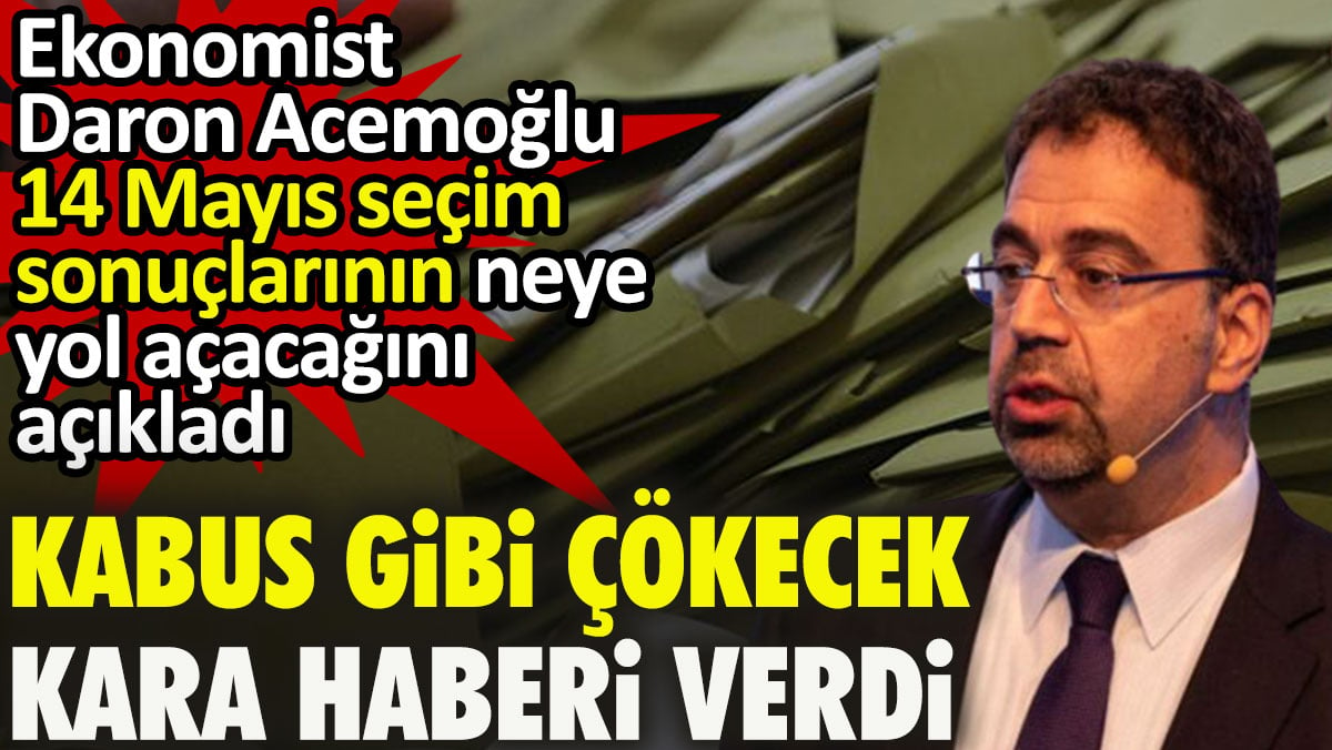 Kabus gibi çökecek kara haberi verdi. Ekonomist Daron Acemoğlu 14 Mayıs seçim sonuçlarının neye yol açacağını açıkladı