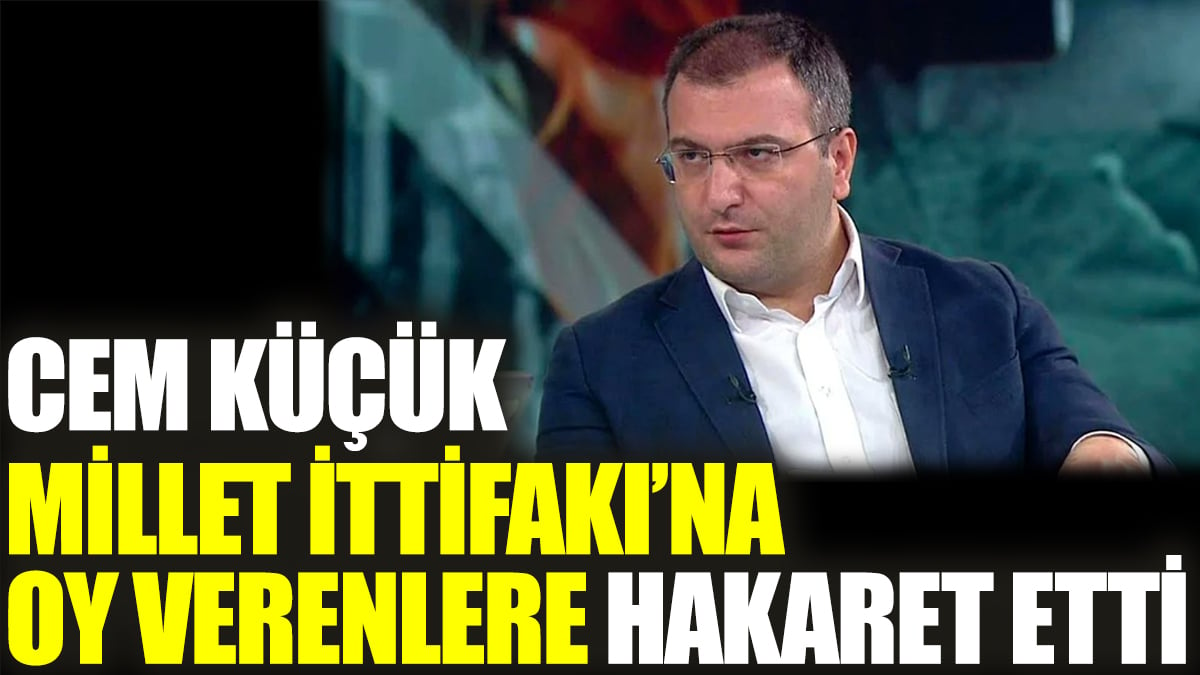 Cem Küçük Millet İttifakı’na oy verenlere hakaret etti