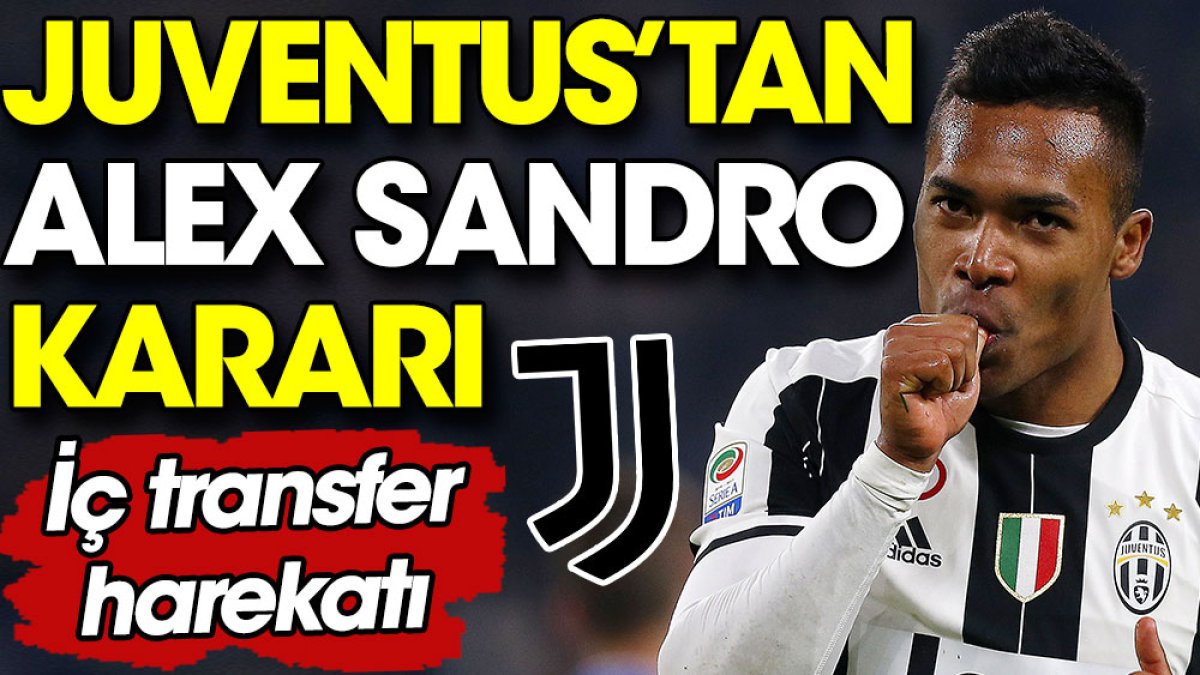 Juventus'tan Alex Sandro kararı