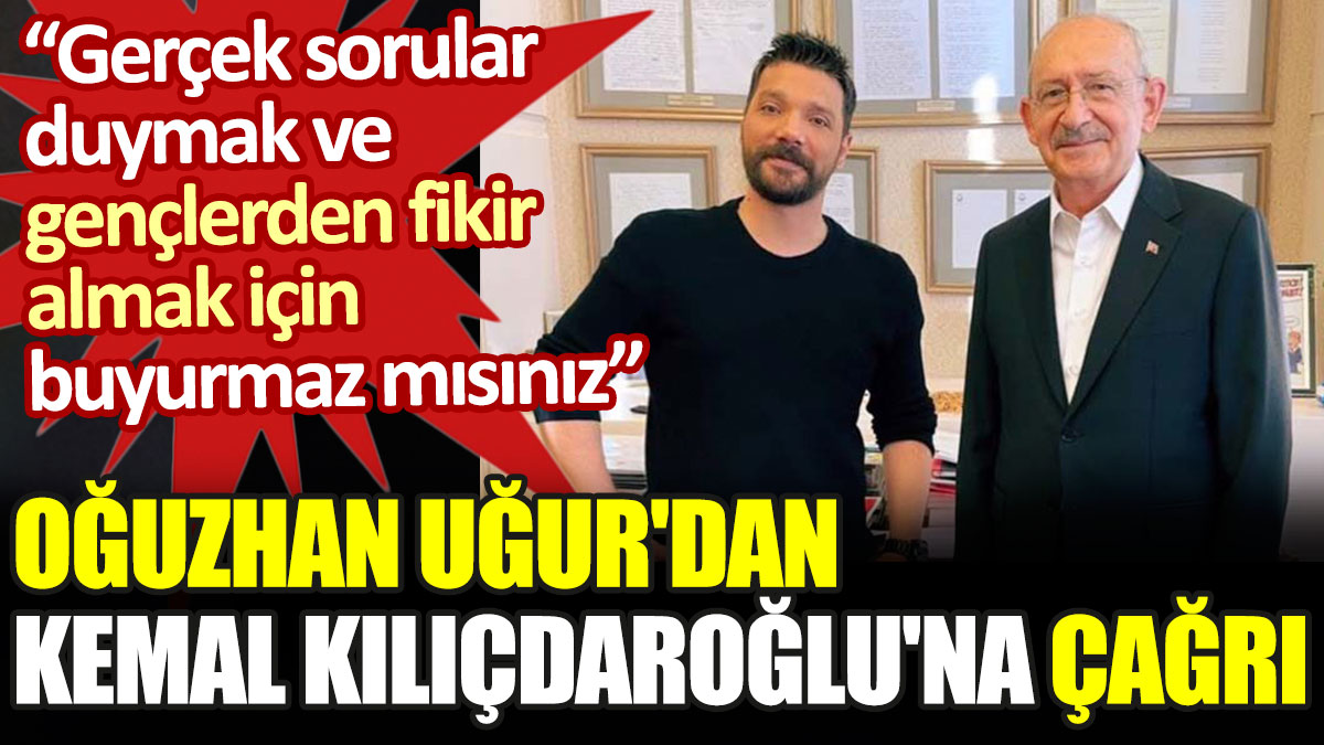 Oğuzhan Uğur'dan Kemal Kılıçdaroğlu'na çağrı
