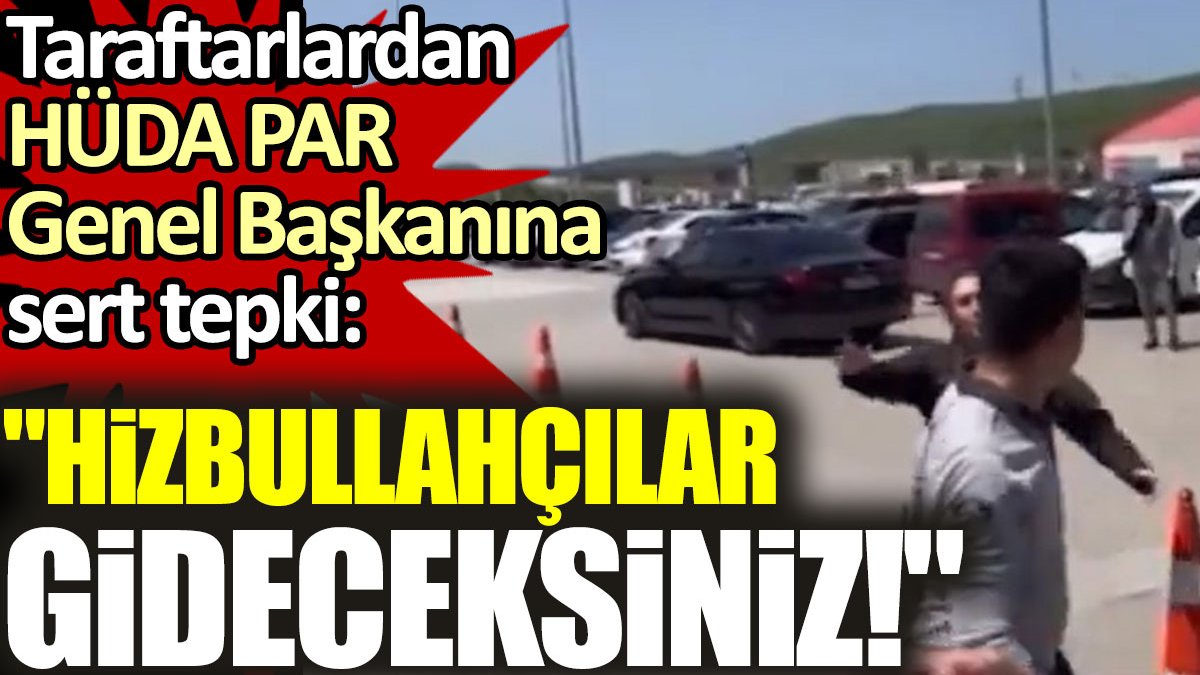 Taraftarlardan HÜDA PAR Genel Başkanına sert tepki: Hizbullahçılar, gideceksiniz!