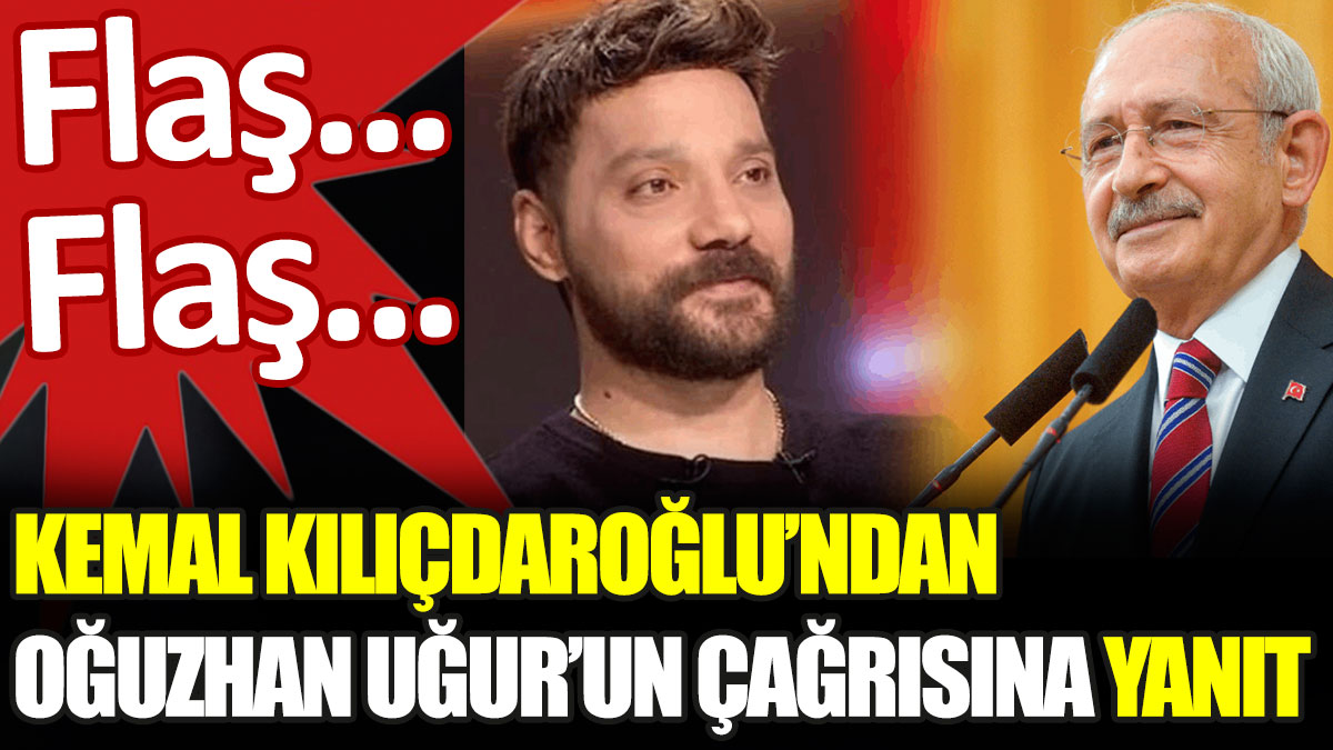 Kemal Kılıçdaroğlu'ndan Oğuzhan Uğur'un çağrısına yanıt