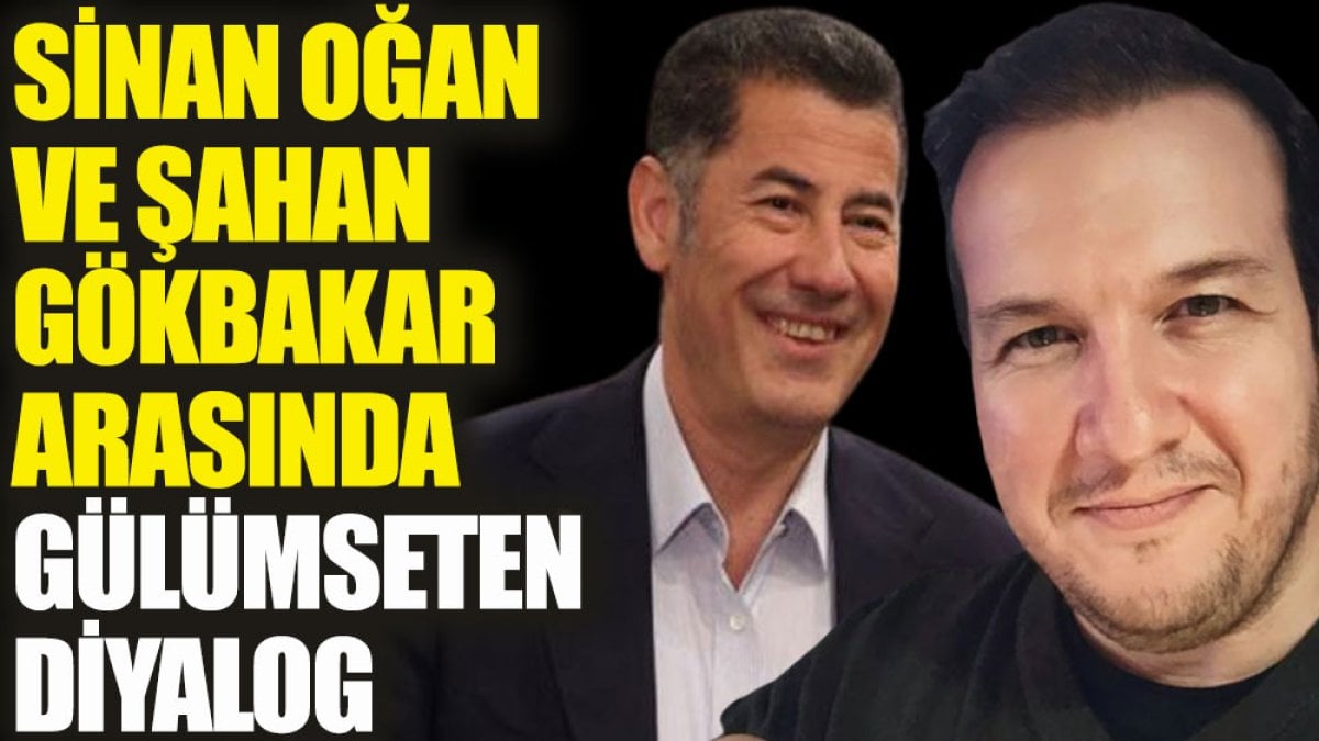 Sinan Oğan ve Şahan Gökbakar arasında gülümseten diyalog