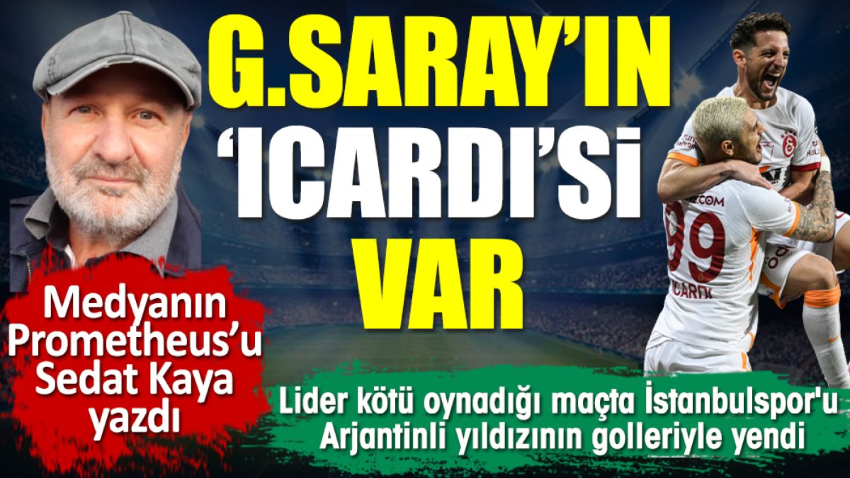 Galatasaray'ın Icardi'si var. Sedat Kaya yazdı