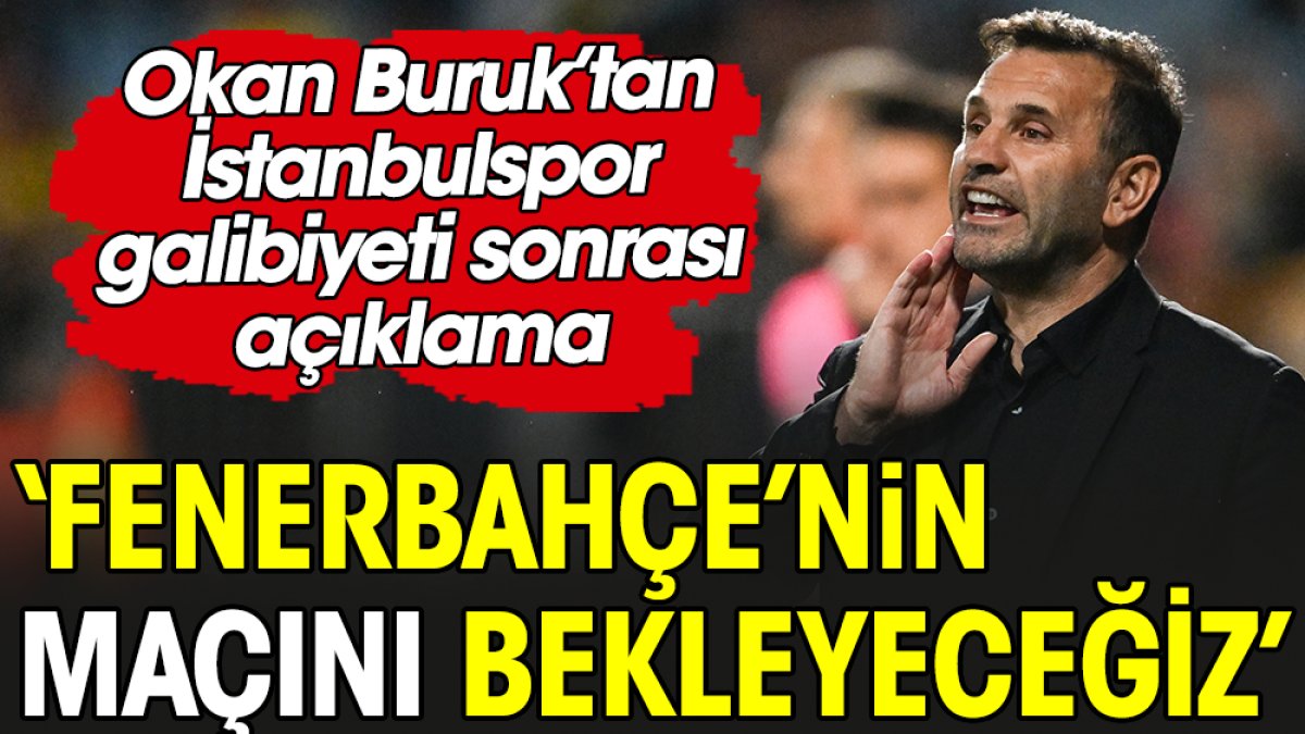 Okan Buruk: Fenerbahçe'nin maçını bekleyeceğiz