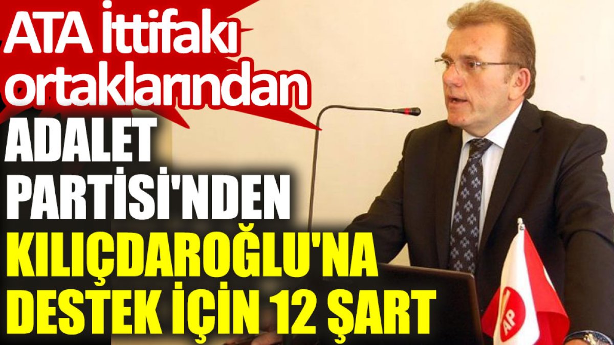 ATA İttifakı ortaklarından Adalet Partisi'nden Kılıçdaroğlu'na destek için 12 şart