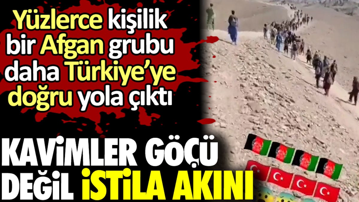 Kavimler göçü değil istila akını. Yüzlerce kişilik bir Afgan grubu daha Türkiye’ye doğru yola çıktı