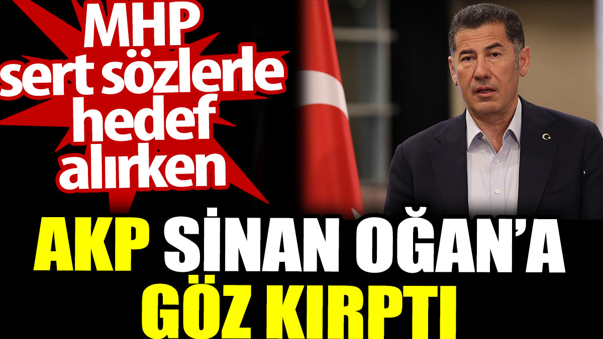 AKP Sinan Oğan'a göz kırptı. MHP ise sert sözlerle hedef aldı