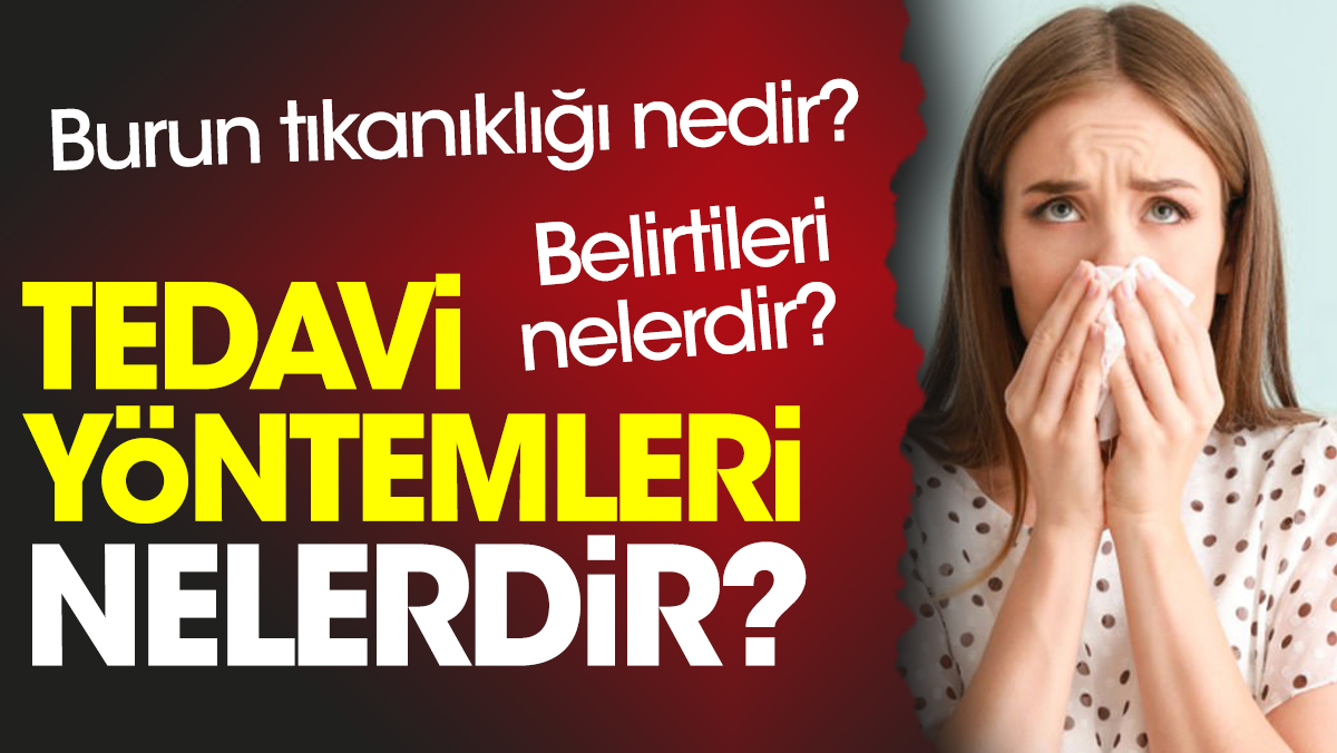 Burun tıkanıklığı nedir? Belirtileri nelerdir? Tedavi yöntemleri nelerdir?