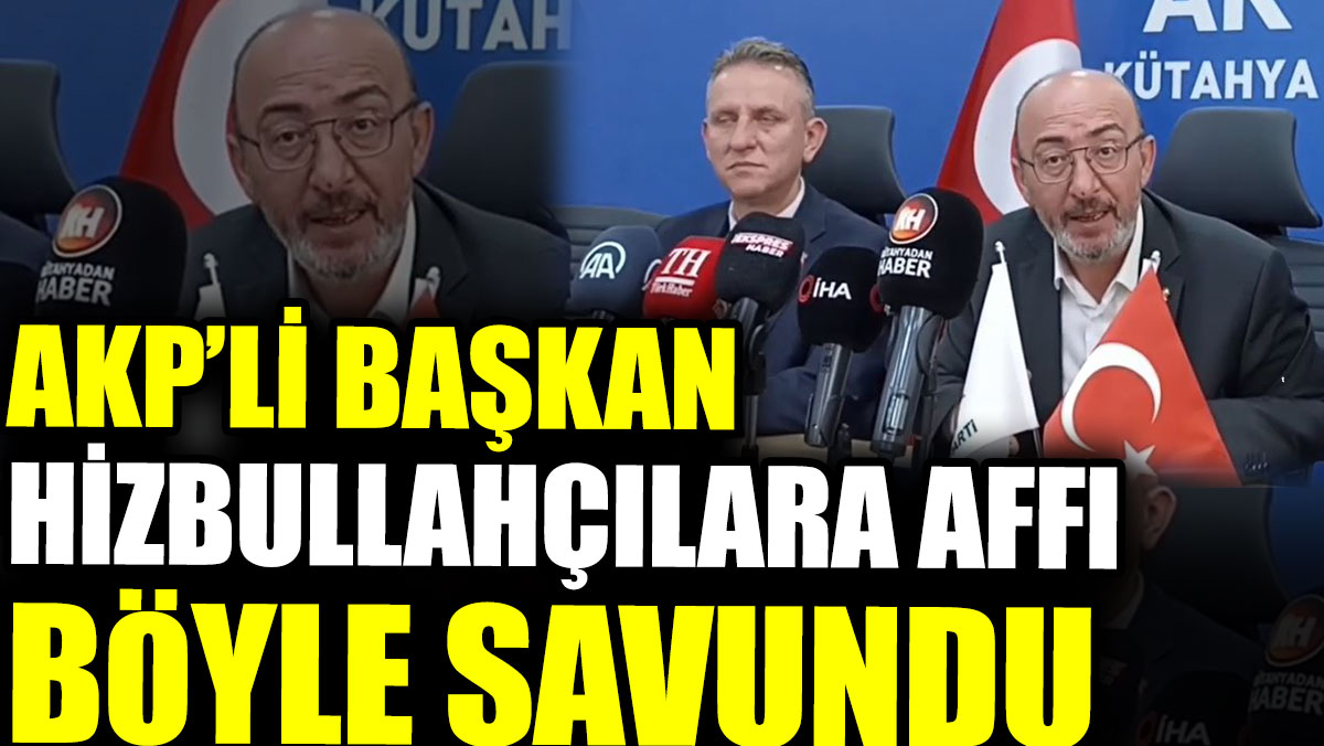AKP’li başkan Hizbullahçılara affı böyle savundu