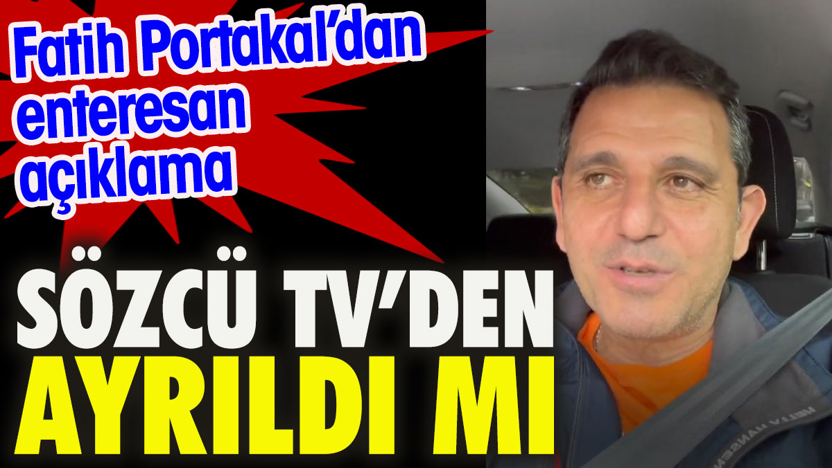 Sözcü Tv’den ayrıldı mı? Fatih Portakal’dan enteresan açıklama