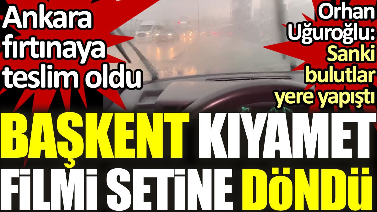 Ankara fırtınaya teslim oldu: Başkent kıyamet filmi setine döndü