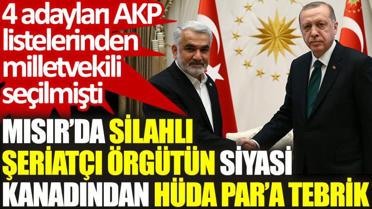 Mısır’da silahlı şeriatçı örgütün siyasi kanadından HÜDA PAR’a tebrik. 4 adayları AKP listelerinden milletvekili seçilmişti