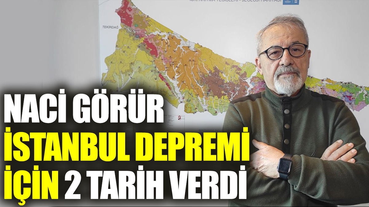 Naci Görür İstanbul depremi için 2 tarih verdi