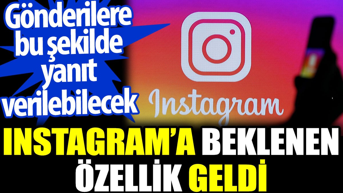 Instagram’a beklenen özellik geldi. Gönderilere bu şekilde yanıt verilebilecek