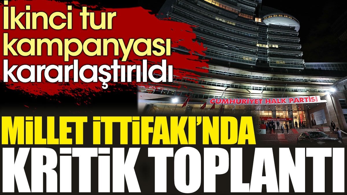 Millet İttifakı'nda kritik toplantı: İkinci tur kampanyası kararlaştırıldı