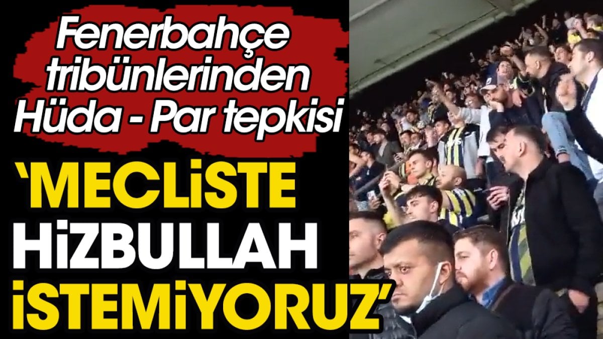 Fenerbahçe taraftarı Kadıköy'ü 'Mecliste Hizbullah istemiyoruz' diye inletti