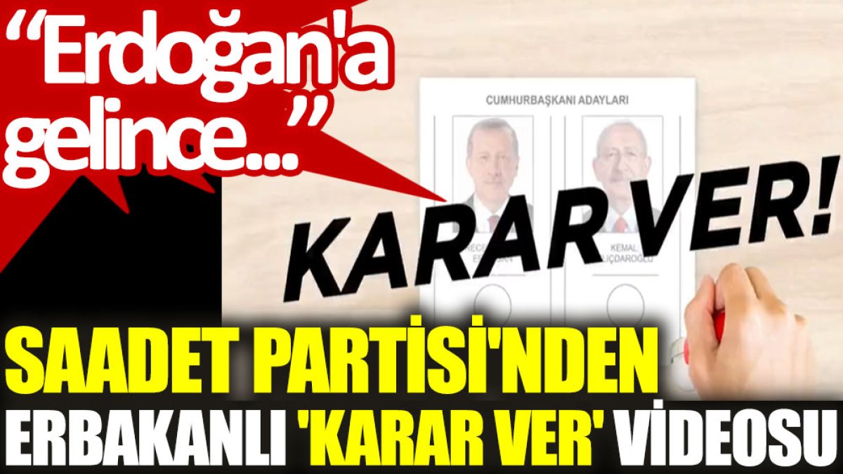 Saadet Partisi'nden Erbakanlı 'karar ver' videosu: Erdoğan'a gelince...
