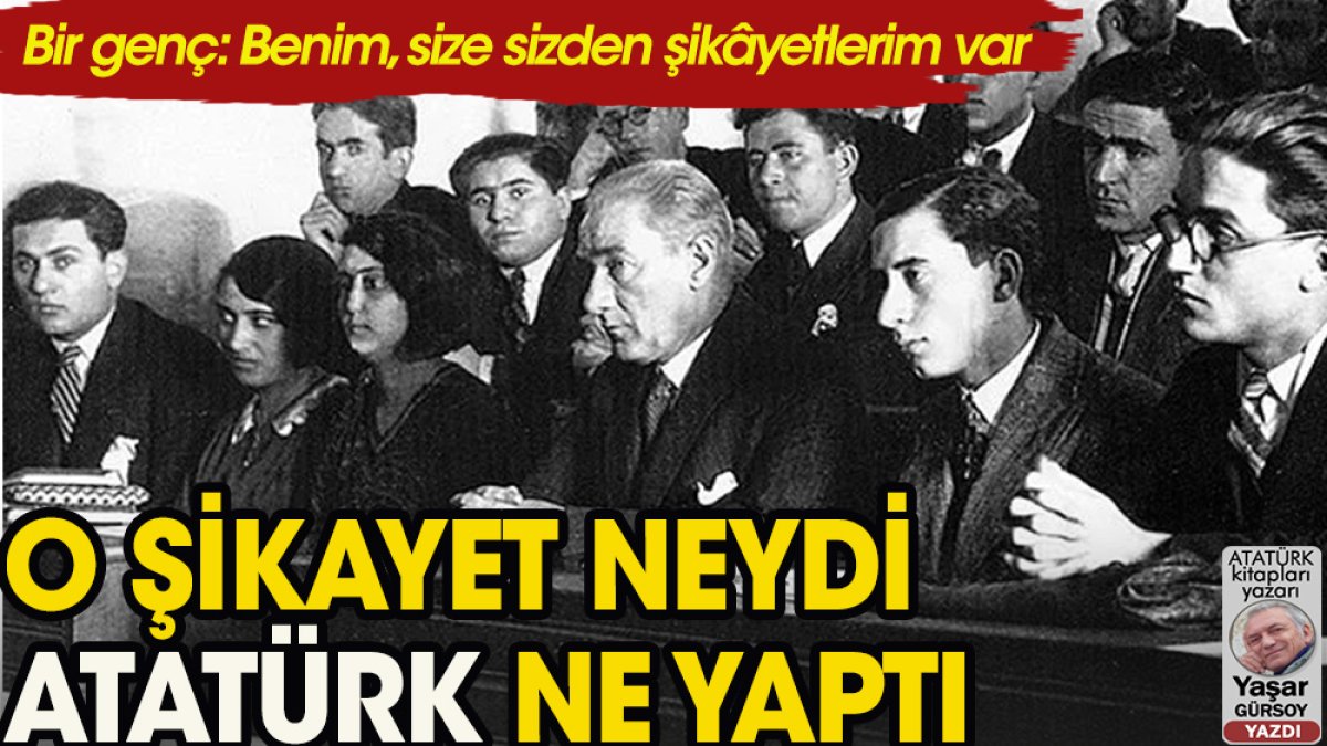 Bir genç, Atatürk’e kendisinden şikâyet ettiğini söyleyince neler yaşandı?