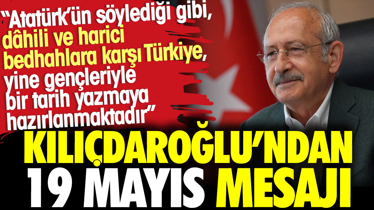 Kılıçdaroğlu’ndan 19 Mayıs mesajı