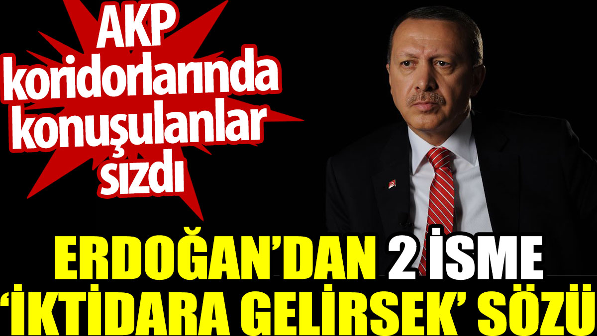 Erdoğan’dan 2 isme iktidara gelirsek sözü. AKP koridorlarında konuşulanlar sızdı