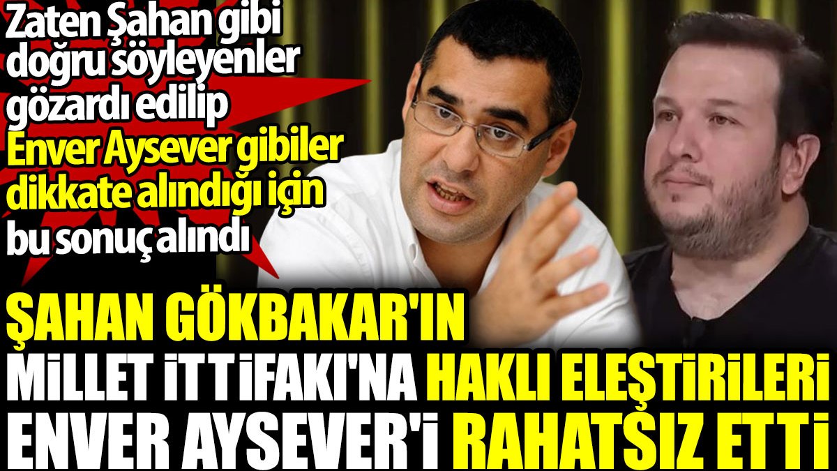 Şahan Gökbakar'ın Millet İttifakı'na eleştirileri Enver Aysever'i rahatsız etti. Aysever gibiler dikkate alındığı için sonuç bu