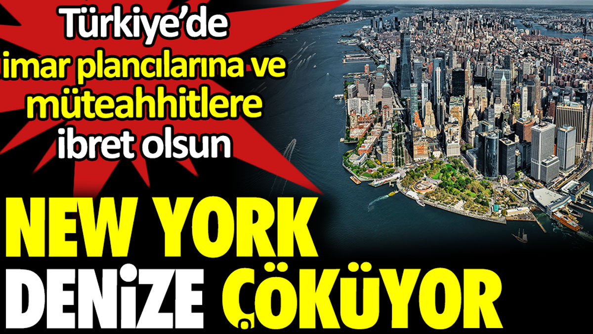 New York denize çöküyor. Türkiye’de imar plancılarına ve müteahhitlere ibret olsun