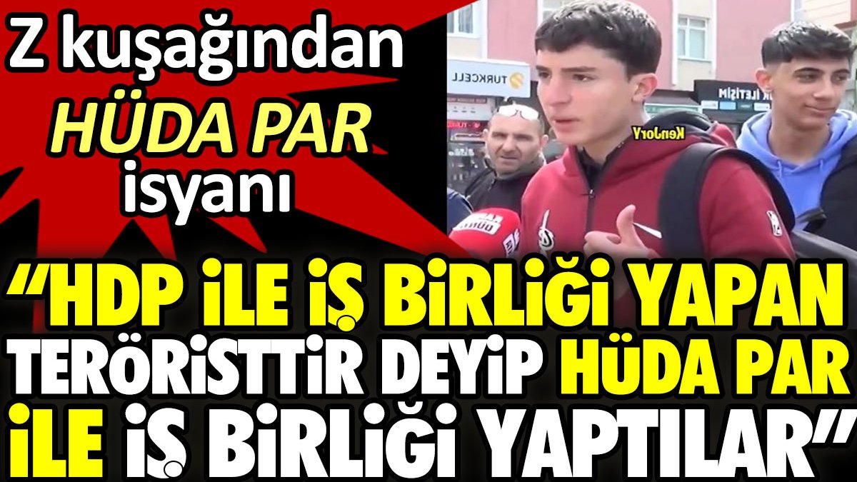 Gençlerin HÜDA PAR isyanı: HDP ile iş birliği yapan teröristtir deyip HÜDA PAR ile iş birliği yaptılar