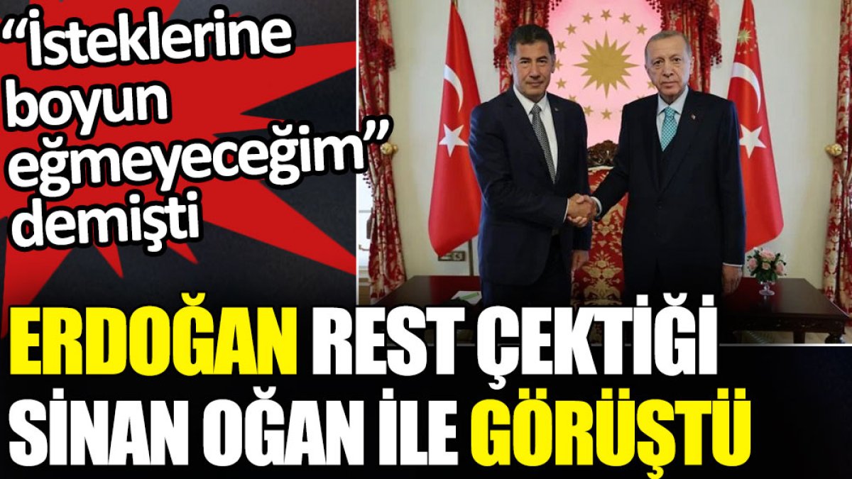 Erdoğan rest çektiği Sinan Oğan ile görüştü