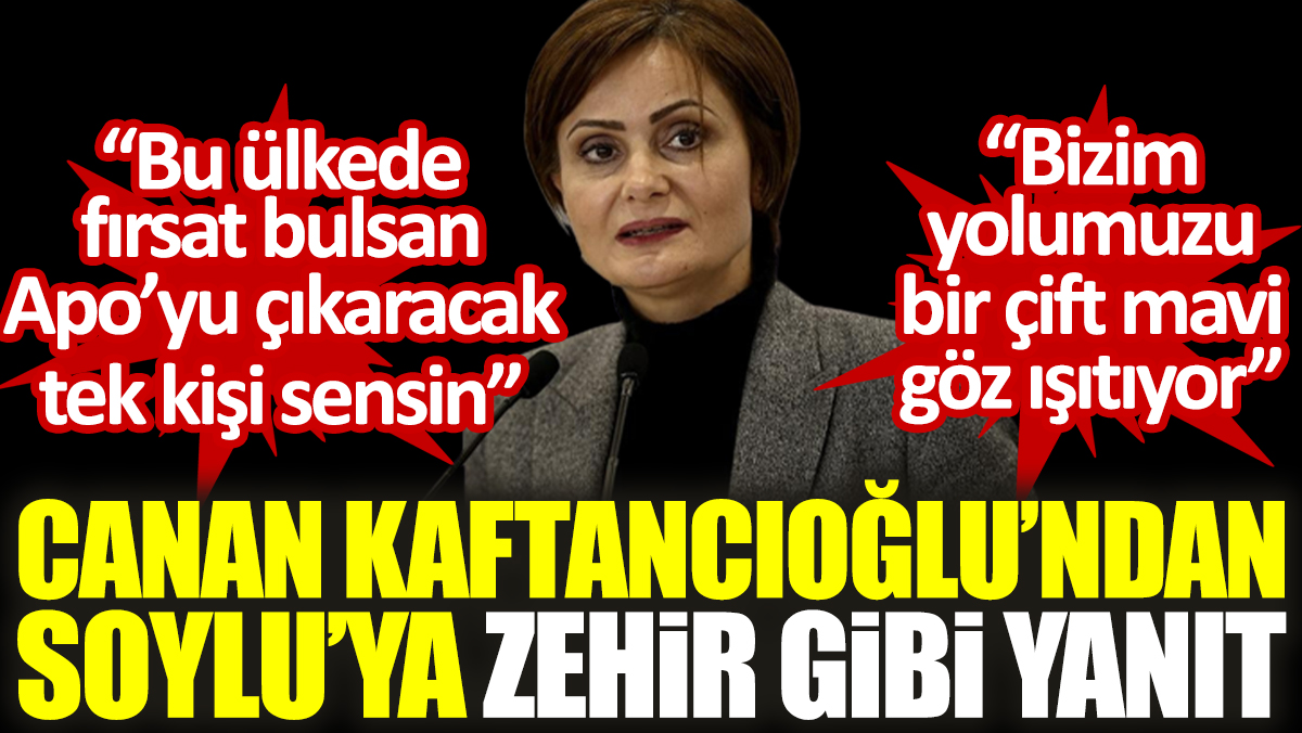 Canan Kaftancıoğlu’ndan Soylu’ya zehir gibi yanıt: Bu ülkede fırsat bulsan Apo’yu çıkaracak tek kişi sensin