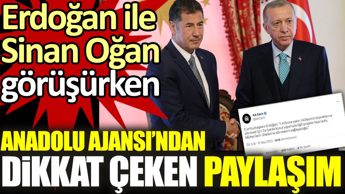 Erdoğan ile Sinan Oğan görüşürken Anadolu Ajansı'ndan dikkat çeken paylaşım