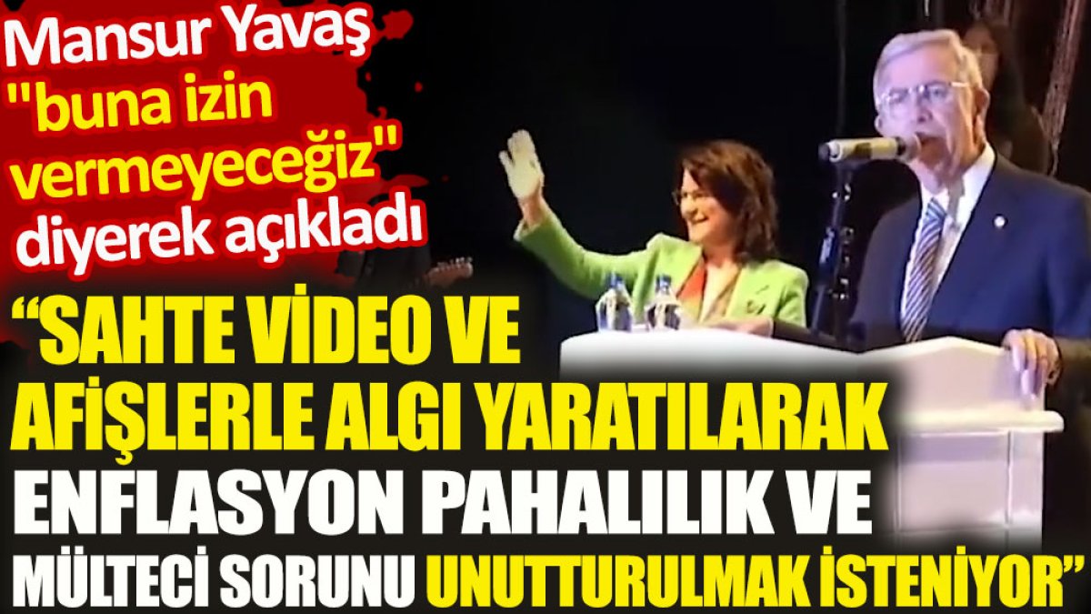 Mansur Yavaş. "Sahte video ve afişlerle algı yaratılarak enflasyon, pahalılık ve mülteci sorunu unutturulmak isteniyor"