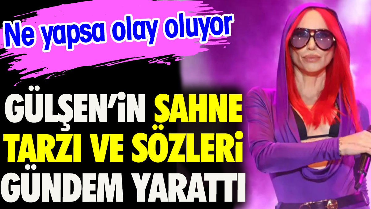 Ne yapsa olay oluyor. Gülşen’in sahne tarzı ve sözleri gündem yarattı