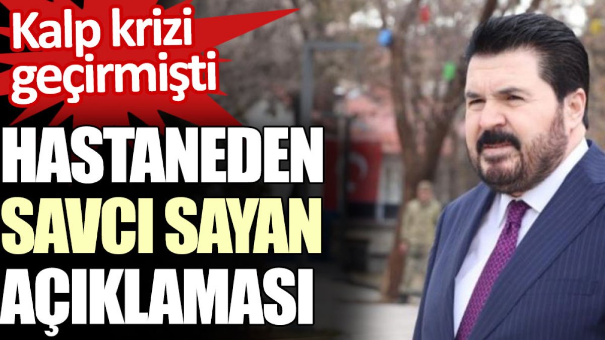 Hastaneden Savcı Sayan açıklaması. Kalp krizi geçirmişti