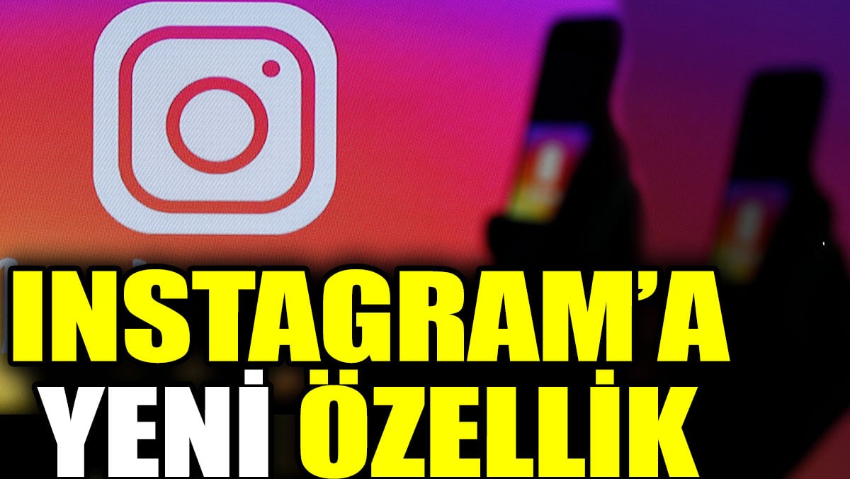 Instagram’a yeni özellik geliyor