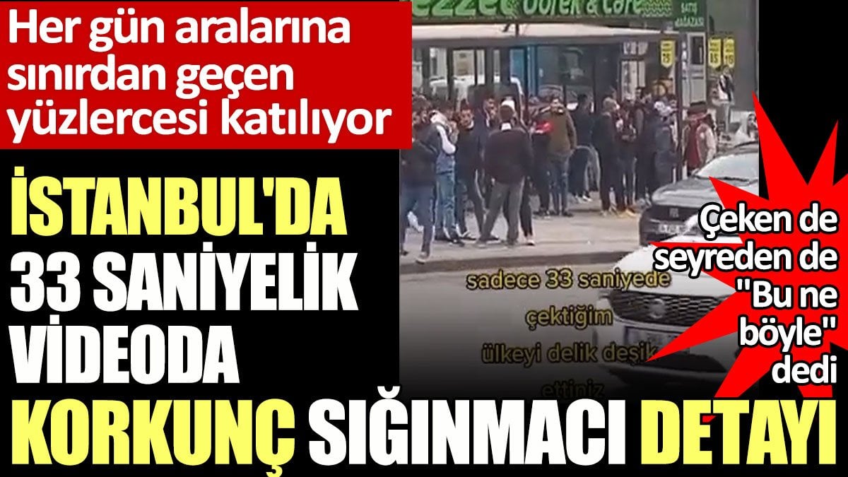 İstanbul'da 33 saniyelik videoda korkunç Suriyeli detayı