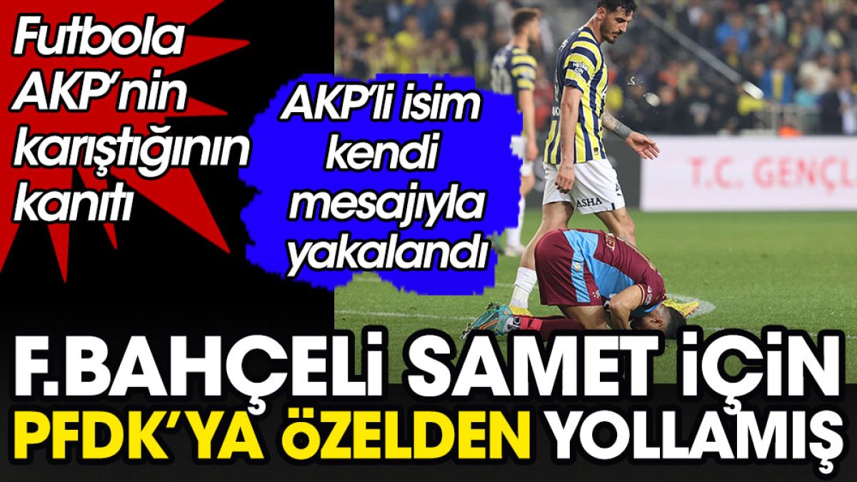 AKP'li ismin Fenerbahçeli Samet için PFDK'ya özelden mesaj attığı ortaya çıktı