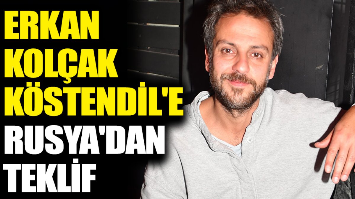 Erkan Kolçak Köstendil'e Rusya'dan teklif