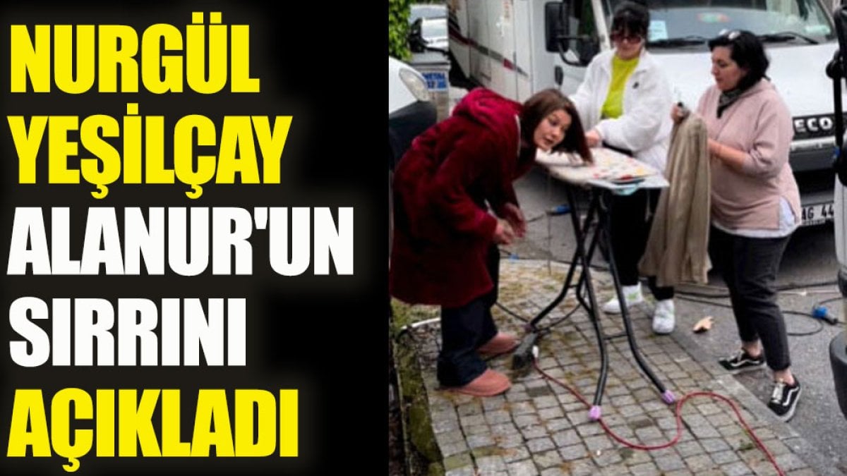 Nurgül Yeşilçay Alanur'un sırrını açıkladı