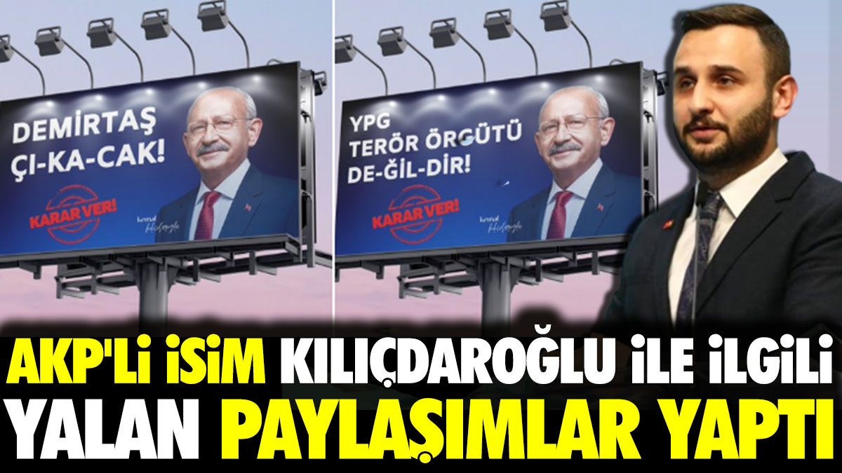 AKP'li isim Kılıçdaroğlu ile ilgili yalan paylaşımlar yaptı
