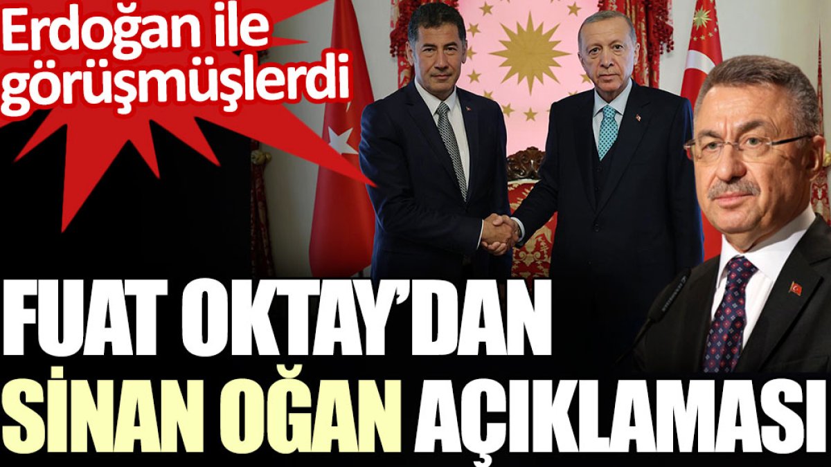 Fuat Oktay’dan Erdoğan’la görüşmesi sonrası Sinan Oğan açıklaması