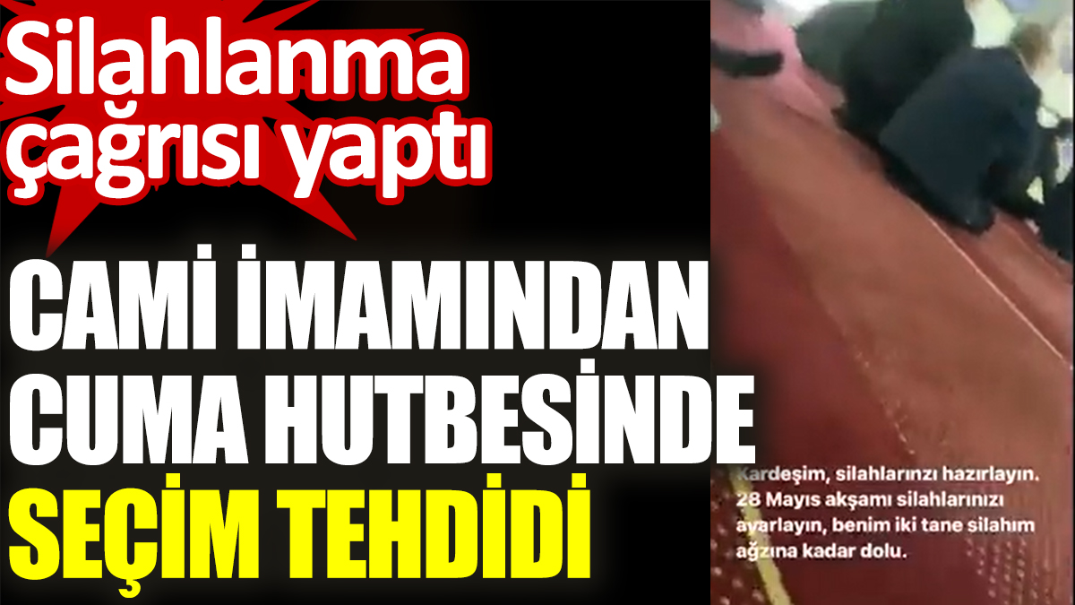 Cami imamından Cuma hutbesinde seçim tehdidi: Silahlanma çağrısı yaptı