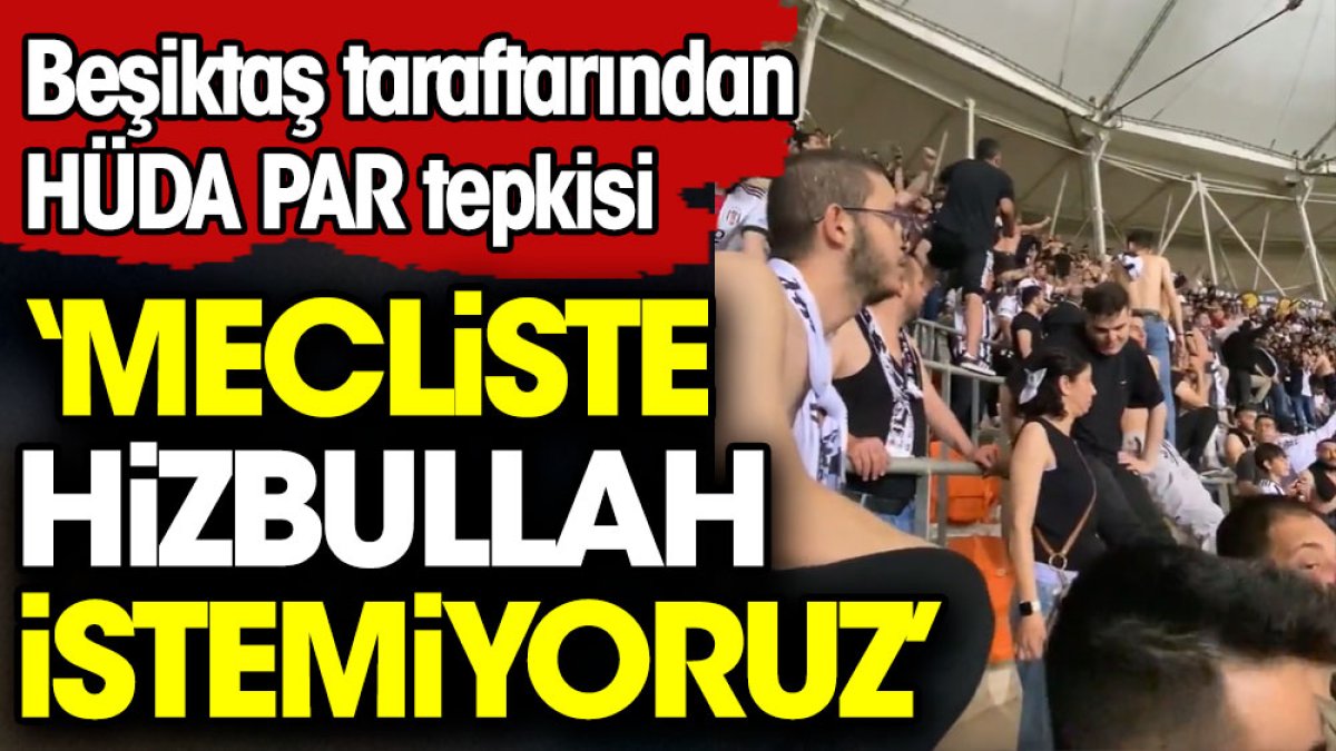 Beşiktaş taraftarı Adana'da 'Mecliste Hizbullah istemiyoruz' diye bağırdı