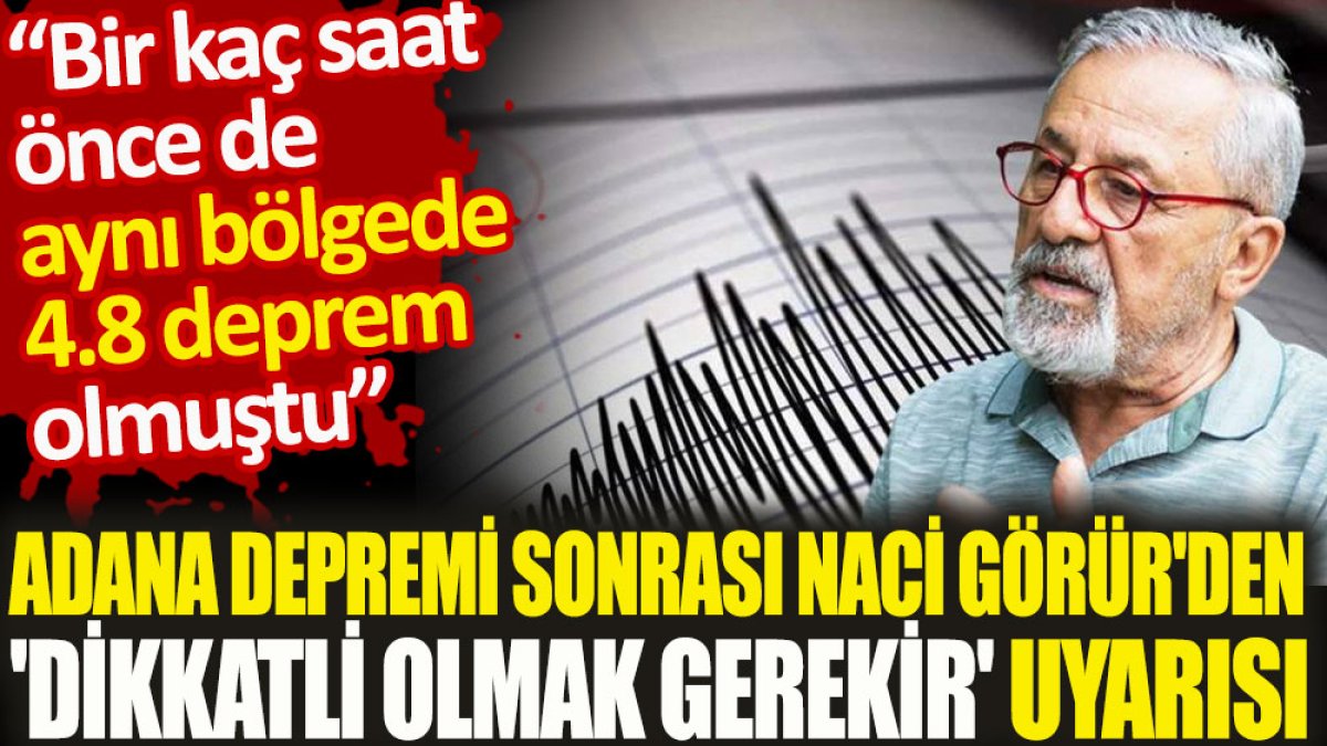 Adana depremi sonrası Naci Görür'den 'dikkatli olmak gerekir' uyarısı