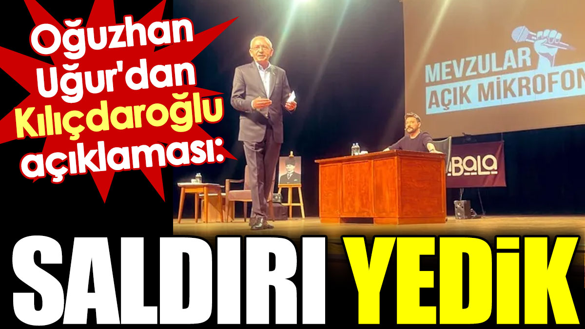 Oğuzhan Uğur'dan Kılıçdaroğlu açıklaması: Saldırı yedik
